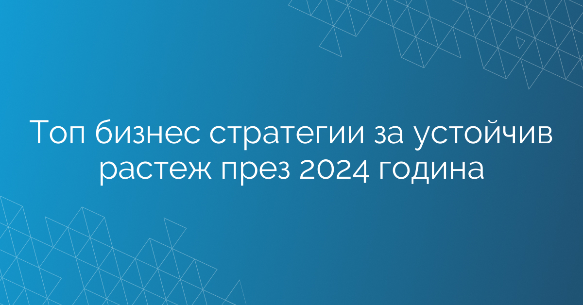 Топ бизнес стратегии за устойчив растеж през тази година